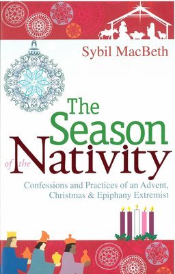 Season of the Nativity, The: Confessions and Practices of an Advent, Christmas, and Epiphany Extremist