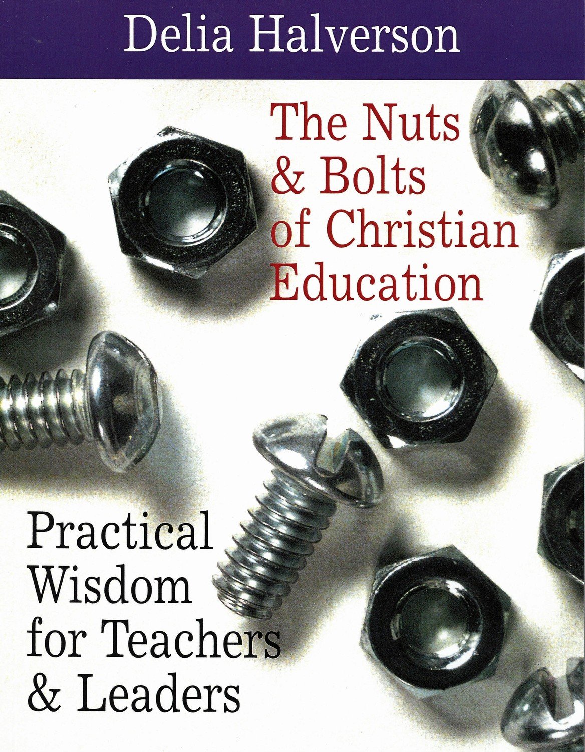 Nuts &amp; Bolts of Christian Education, The: Practical Wisdom for Teachers &amp; Leaders