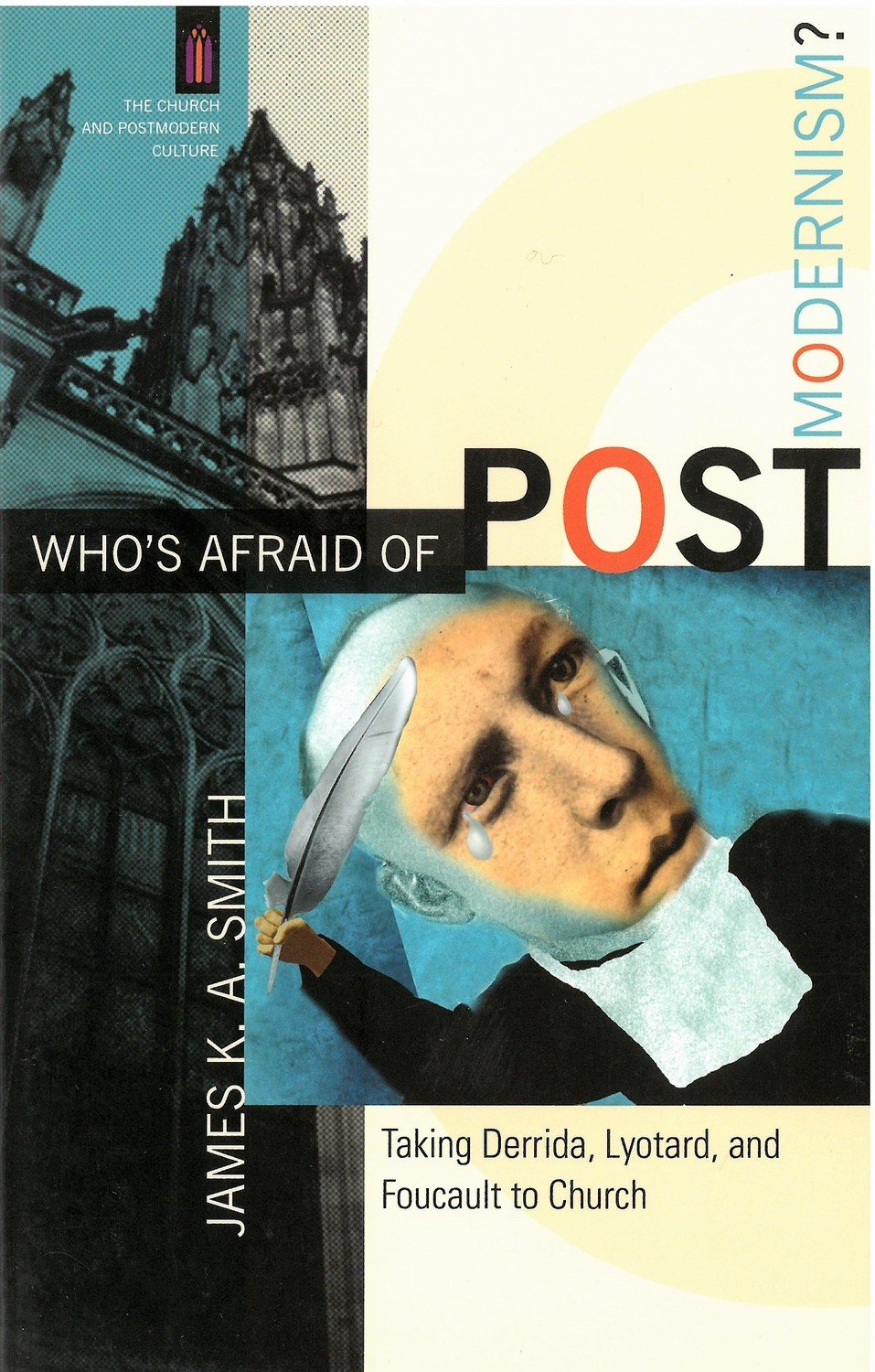 Who&#39;s Afraid of Postmodernism?: Taking Derrida, Lyotard, and Foucault to Church (The Church and Postmodern Culture)