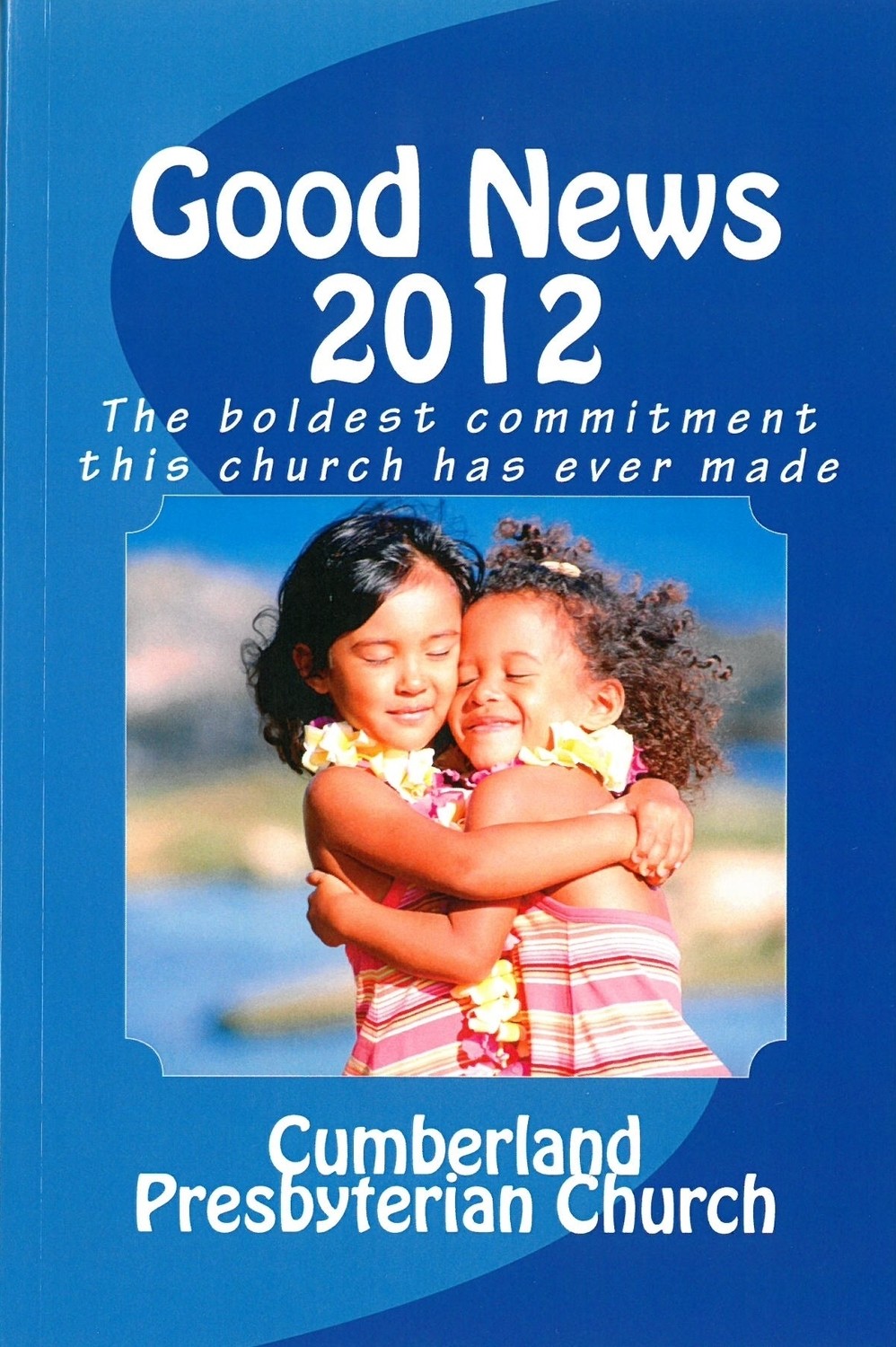 Good News 2012: The Boldest Commitment this Church Has ever Made