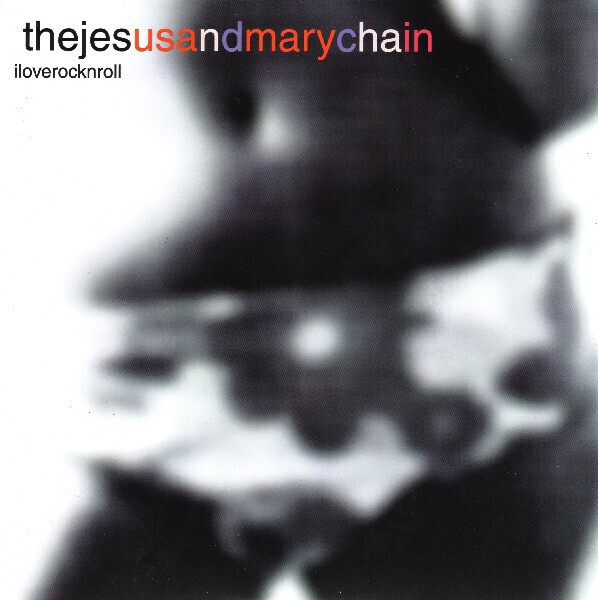 The Jesus And Mary Chain – I Love Rock’n’Roll