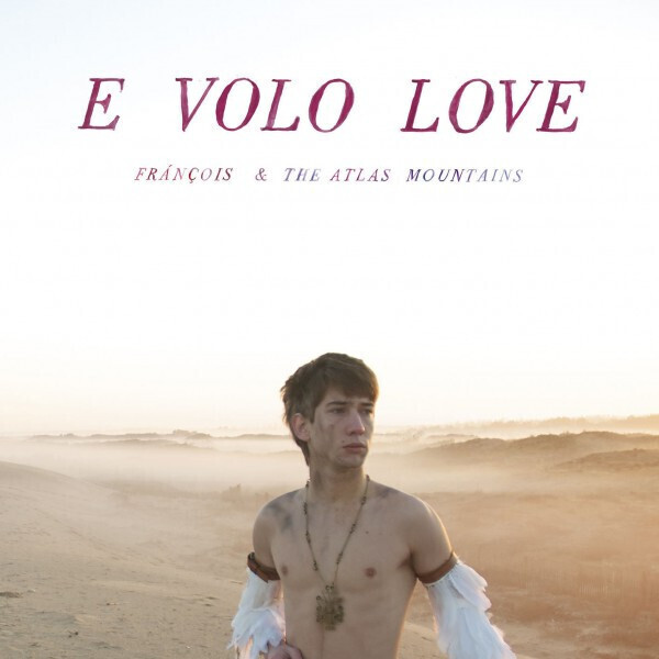 Frànçois &amp; The Atlas Mountains – E Volo Love
