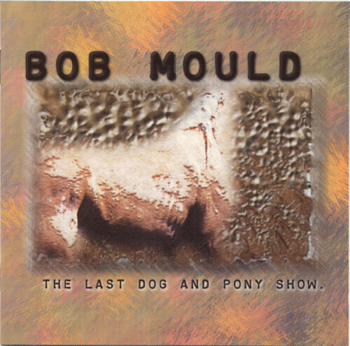 Bob Mould – The Last Dog And Pony Show (2CD Set)