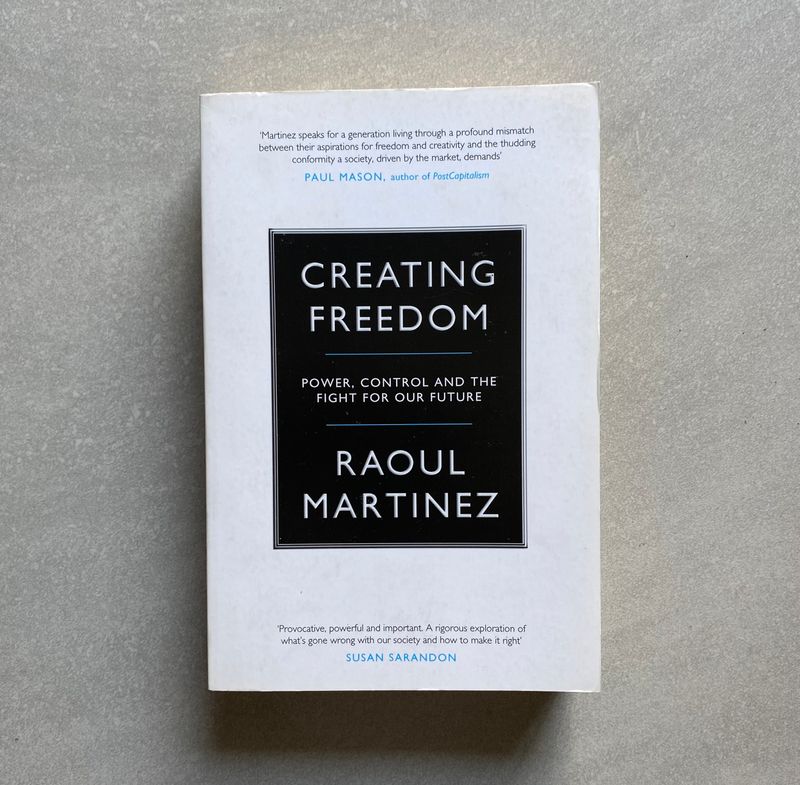Creating Freedom: Power, Control and the Fight for Our Future - Raoul Martinez (Book)