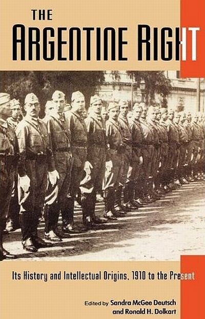 Argentine Right: Its History and Intellectual Origins, 1910 to the Present
