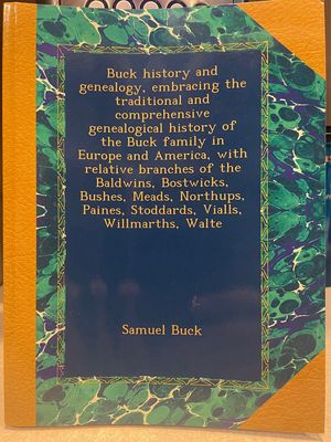 Buck History and Genealogy, Embracing the Traditional and Comprehensive Genealogical History of the Buck Family in Europe and America