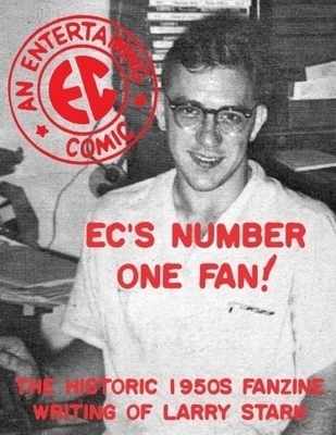 EC&#39;s Number One Fan: The Historic 1950s Fanzine Writing of Larry Stark (Comics Monographs #4)