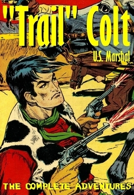 &quot;Trail&quot; Colt U.S. Marshal: The Complete Adventures