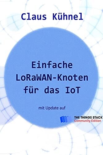 Einfache LoRaWAN-Knoten für das IoT mit Update für The Things Stack Community Edition (2.Auflage)