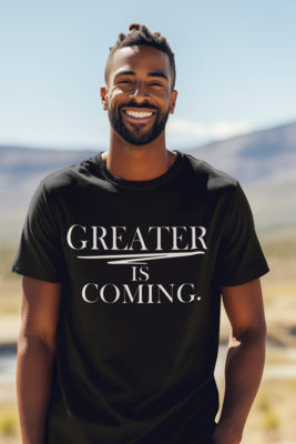 GREATER IS COMING TEE