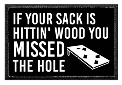Patch-If your sack is hittin wood you missed the hole