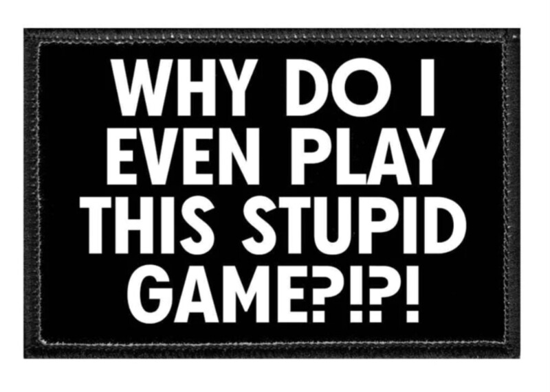 Patch-Why do I even play this stupid game