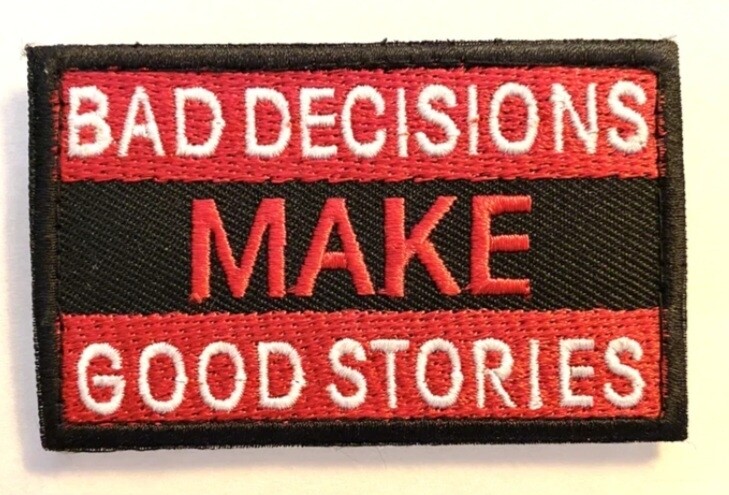 BAD DECISIONS MAKE GOOD STORIES