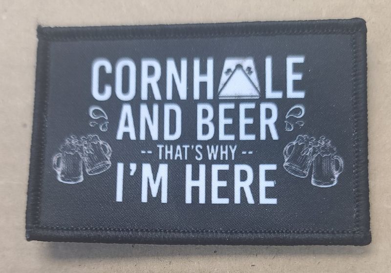 PATCH-CORNHOLE AND BEER IS WHY IM HERE