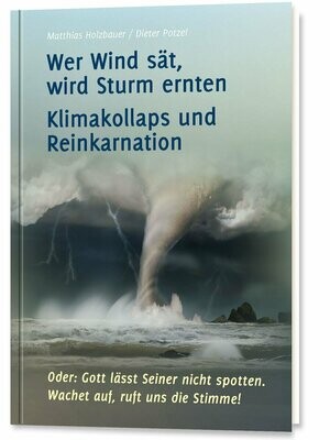Wer Wind sät, wird Sturm ernten - Klima-kollaps und Reinkar-nation Wer Wind sät, wird Sturm ernten - Klima-kollaps und Reinkar-nation