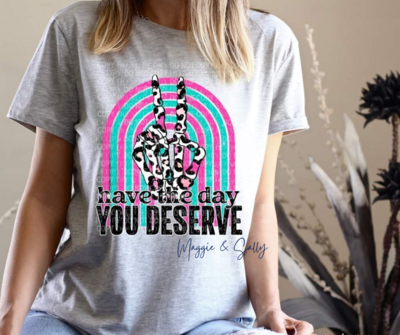Have The Day You Deserve Tee