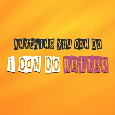 🎶“Anything you can do I can do better…”🎶