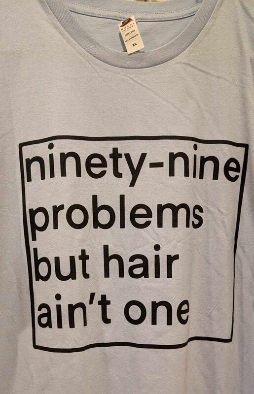 (Sky Blue) Ninety-Nine Problems But Hair Aint One (3X)