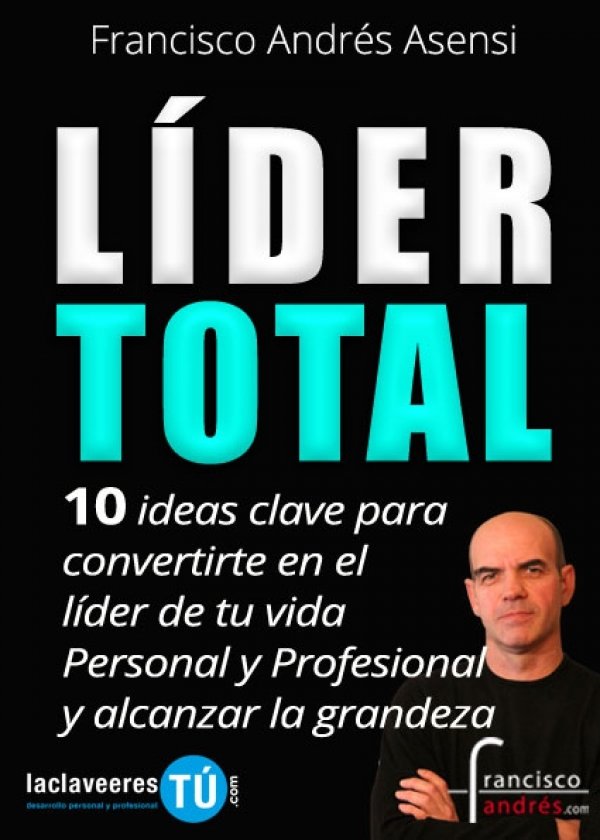 Líder Total. 10 ideas clave para convertirte en el líder de tu vida personal y profesional y alcanzar la grandeza
