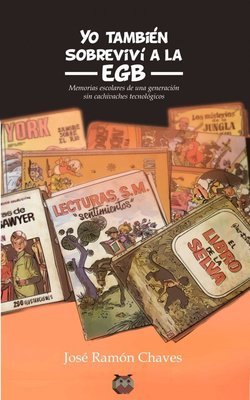 Yo también sobreviví a la EGB (Memorias escolares de una generación sin cachivaches tecnológicos) Yo también sobreviví a la EGB (Memorias escolares de una generación sin cachivaches tecnológicos)