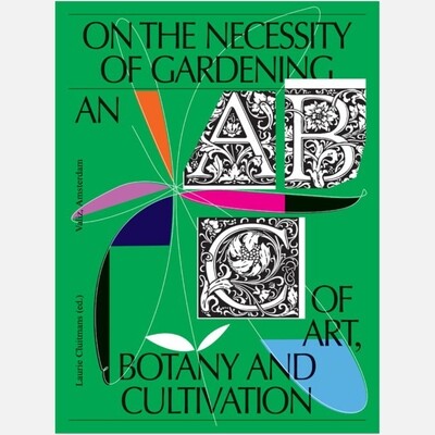 On the Necessity of Gardening - An ABC of Art, Botany and Cultivation