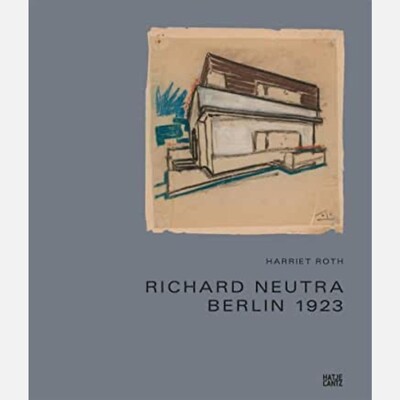 Richard Neutra: The Story of the Berlin Houses 1920 - 1924