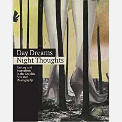 Day Dreams, Night Thoughts - Fantasy and Surrealism in the Graphic Arts & Photography