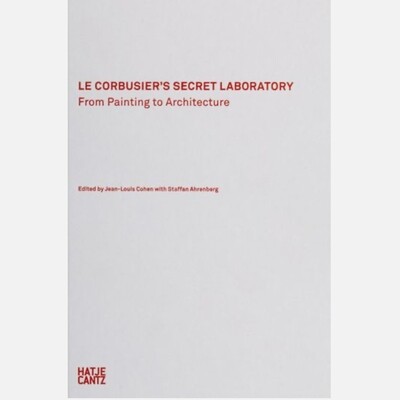 Le Corbusier's Secret Laboratory - From Painting to Architecture
