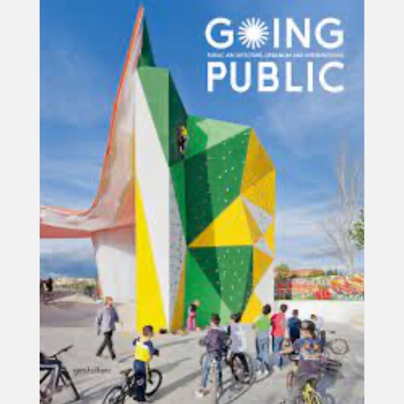 Going Public: Public Architecture, Urbanism and Interventions