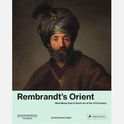 Rembrandt's Orient - West Meets East in Dutch Art in the 17th Century