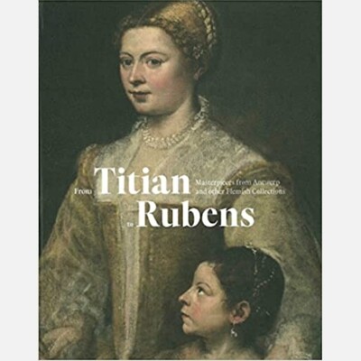 From Titian to Rubens: Masterpieces from Antwerp and other Flemish Collections