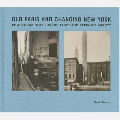 Old Paris and Changing New York: Photographs by Eugène Atget and Berenice Abbott