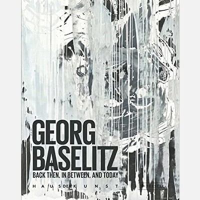 Georg Baselitz: Back Then, In Between, and Today (Hardcover)