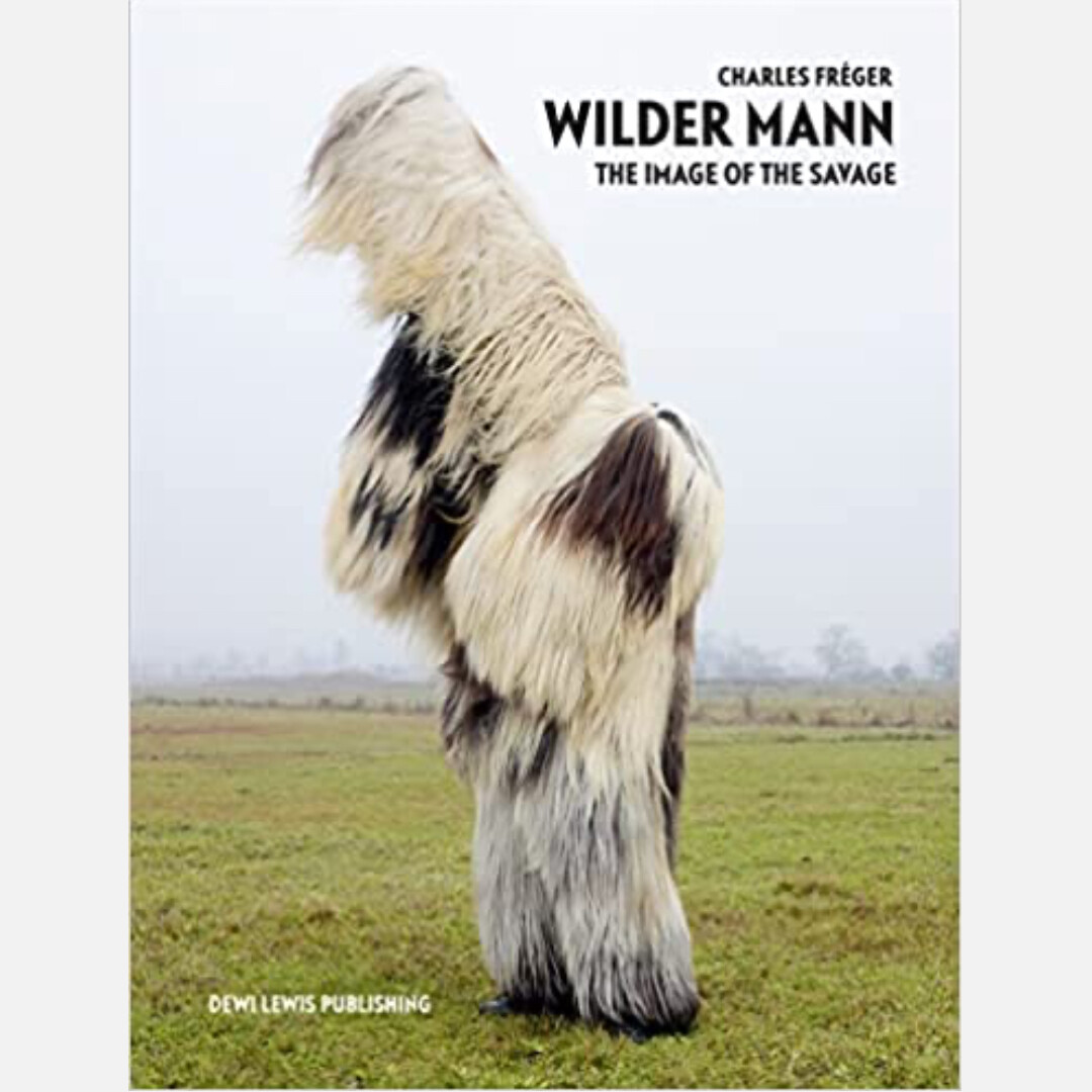 Charles Fréger: Wilder Mann - The Image of the Savage  (English edition)