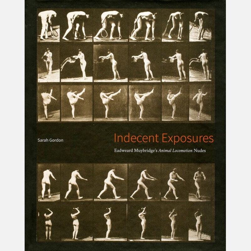 Indecent Exposures: Eadweard Muybridge's Animal Locomotion Nudes