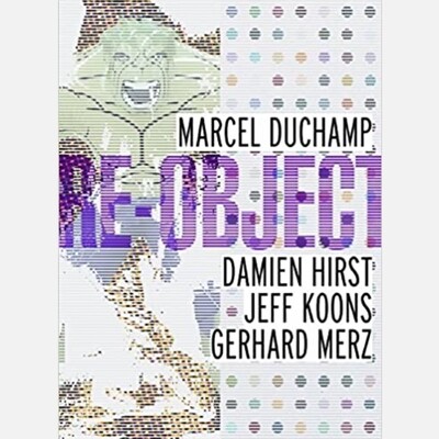 Re-Object - Marcel Duchamp, Damien Hirst, Gerhard Merz, Jeff Koons