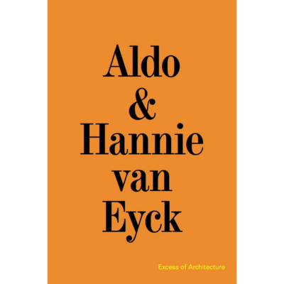 Aldo and Hannie van Eyck - Excess of Architecture