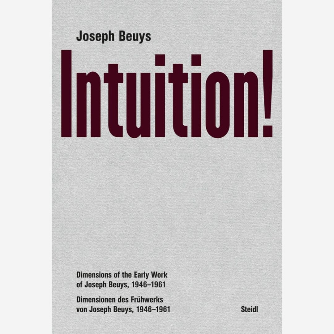Joseph Beuys - Intuition!  dimensions of the early work of Joseph Beuys 1946 – 1981