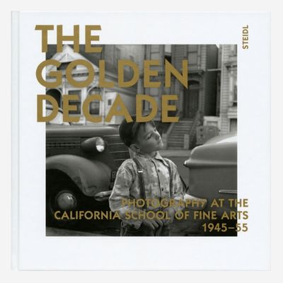 The Golden Decade - Photography at the California School of Fine Arts, 1945-55