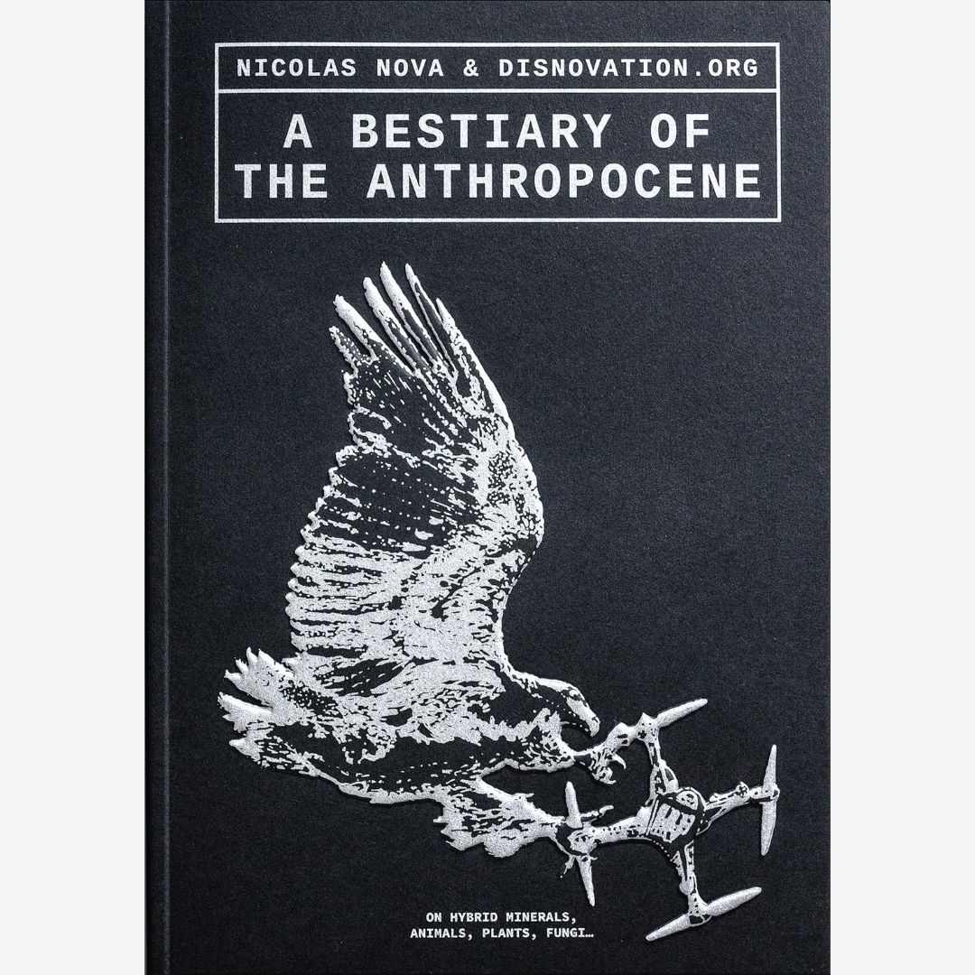 A Bestiary of the Anthropocene - Hybrid Plants, Animals, Minerals, Fungi, and Other Specimens