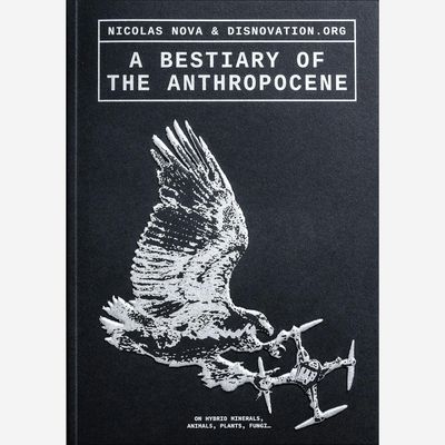 A Bestiary of the Anthropocene - Hybrid Plants, Animals, Minerals, Fungi, and Other Specimens A Bestiary of the Anthropocene - Hybrid Plants, Animals, Minerals, Fungi, and Other Specimens