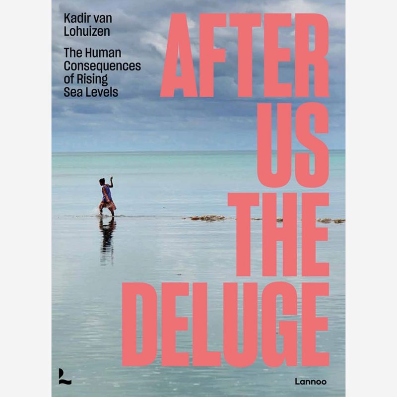 Kadir van Lohuizen - After us the Deluge (The Human Consequences of Rising Sea Levels)