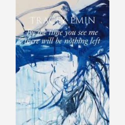 Tracey Emin – By the time you see me there will be nothing left