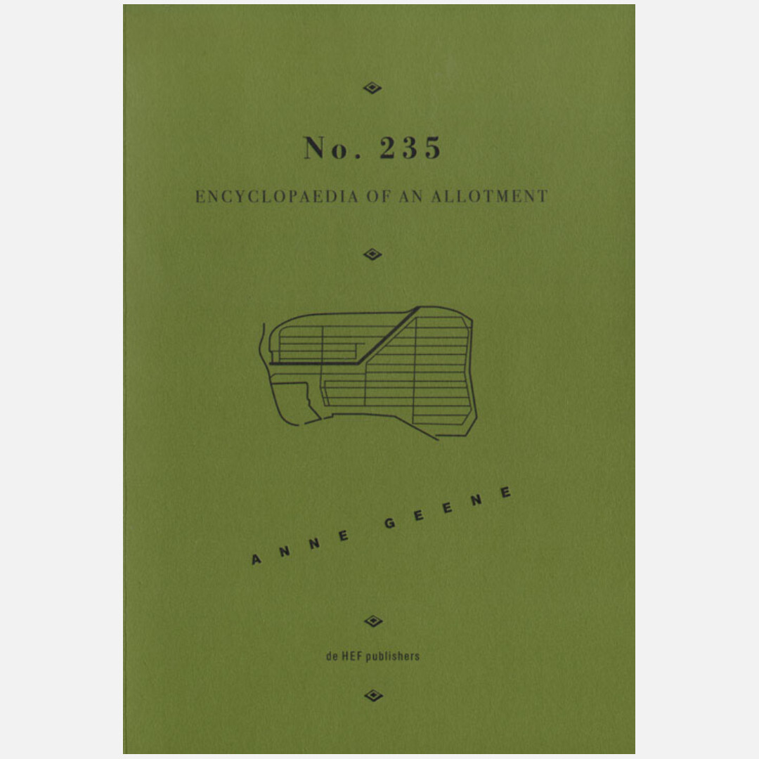 Anne Geene: No 235 Encyclopaedia of an Allotment Anne Geene: No 235 Encyclopaedia of an Allotment
