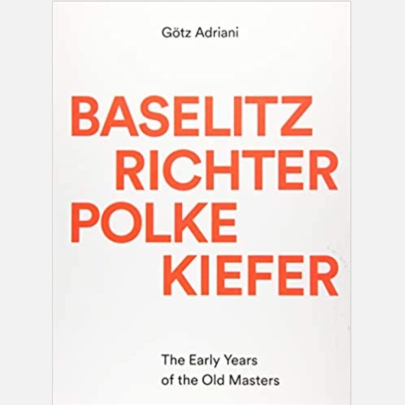 Baselitz, Richter, Polke, Kiefer: The Early Years of the Old Masters Baselitz, Richter, Polke, Kiefer: The Early Years of the Old Masters