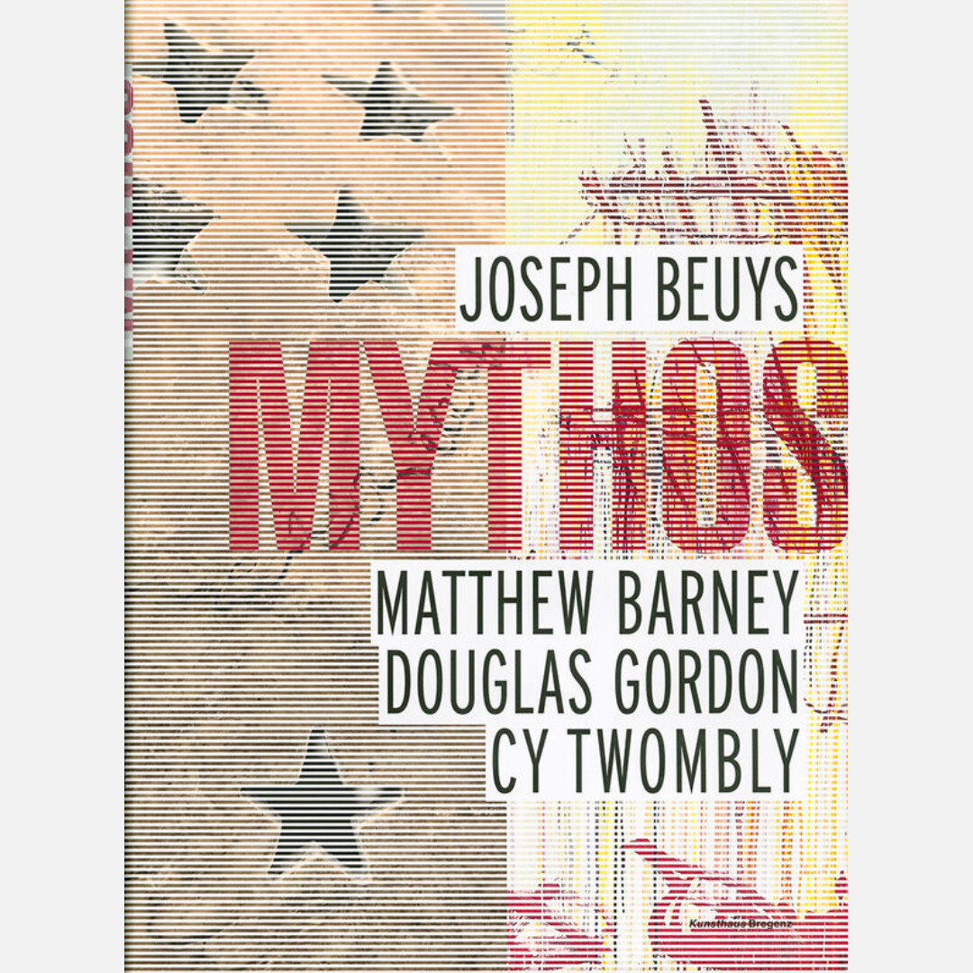 Mythos - Joseph Beuys, Matthew Barney, Douglas Gordon, Cy Twombly Mythos - Joseph Beuys, Matthew Barney, Douglas Gordon, Cy Twombly