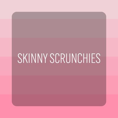 SKINNY SCRUNCHIES
