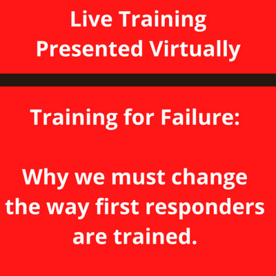 Training for Failure: Why we must change the way first responders are trained.