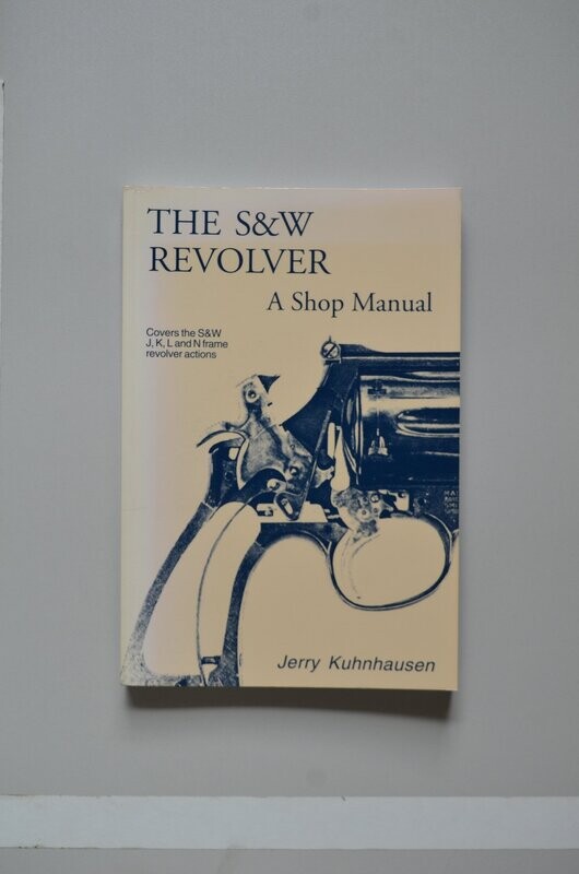 The S&W Revolver A Shop Manual	Jerry Kuhnhausen