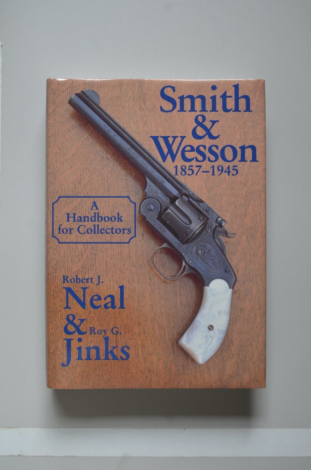 Smith & Wesson 1857-1945	Robert J. Neal & Roy G. Jinks